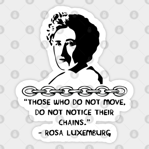 Those Who Do Not Move, Do Not Notice Their Chains - Rosa Luxemburg Quote, Socialist, Feminist Sticker by SpaceDogLaika